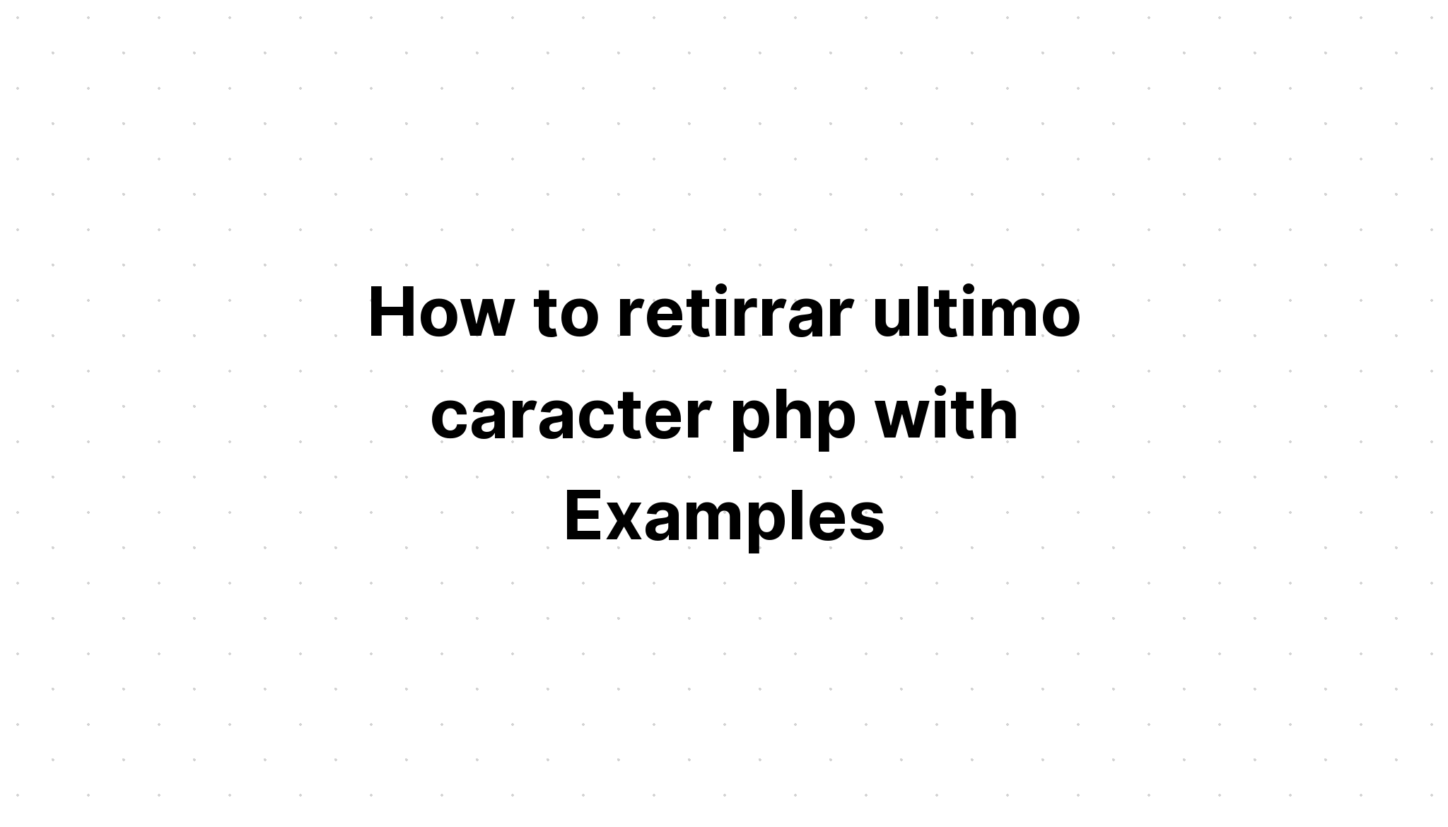 Cách gỡ bỏ ultimo caracter php với các ví dụ